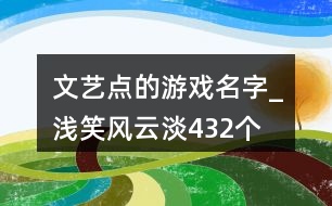 文藝點的游戲名字_淺笑風云淡432個