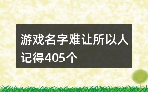 游戲名字難讓所以人記得405個(gè)