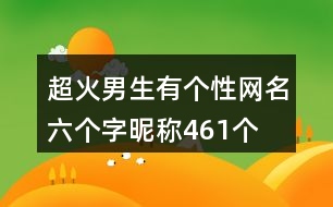 超火男生有個性網(wǎng)名六個字昵稱461個