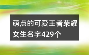 萌點(diǎn)的可愛(ài)王者榮耀女生名字429個(gè)