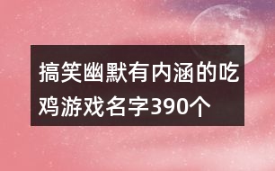 搞笑幽默有內(nèi)涵的吃雞游戲名字390個