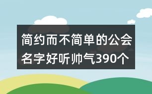 簡約而不簡單的公會名字好聽帥氣390個(gè)