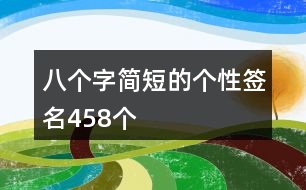 八個字簡短的個性簽名458個