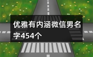 優(yōu)雅有內(nèi)涵微信男名字454個