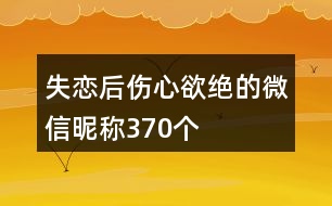 失戀后傷心欲絕的微信昵稱370個(gè)