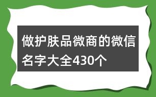 做護(hù)膚品微商的微信名字大全430個