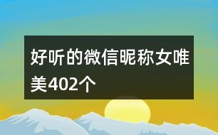 好聽(tīng)的微信昵稱女唯美402個(gè)
