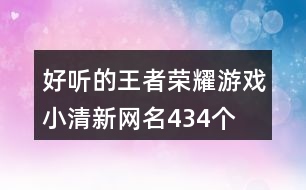 好聽的王者榮耀游戲小清新網(wǎng)名434個