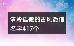 清冷孤傲的古風(fēng)微信名字417個