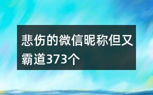 悲傷的微信昵稱但又霸道373個