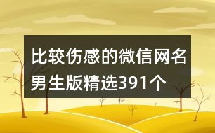 比較傷感的微信網(wǎng)名男生版精選391個(gè)