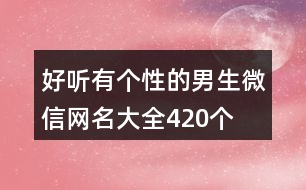 好聽有個(gè)性的男生微信網(wǎng)名大全420個(gè)