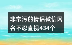 非常污的情侶微信網(wǎng)名不忍直視434個