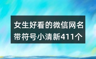 女生好看的微信網(wǎng)名帶符號(hào)小清新411個(gè)