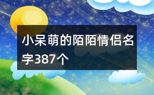 小呆萌的陌陌情侶名字387個