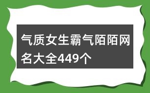 氣質女生霸氣陌陌網名大全449個