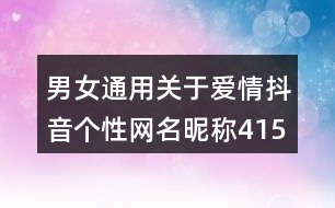 男女通用關(guān)于愛(ài)情抖音個(gè)性網(wǎng)名昵稱415個(gè)