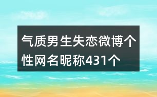 氣質(zhì)男生失戀微博個(gè)性網(wǎng)名昵稱431個(gè)