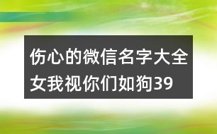 傷心的微信名字大全女—我視你們?nèi)绻?93個(gè)