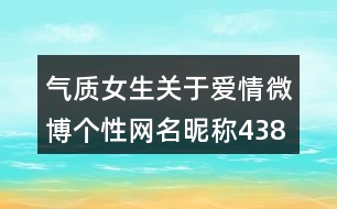 氣質(zhì)女生關(guān)于愛情微博個(gè)性網(wǎng)名昵稱438個(gè)