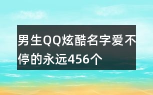 男生QQ炫酷名字—愛不停的永遠(yuǎn)456個(gè)