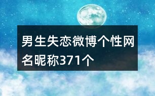 男生失戀微博個性網(wǎng)名昵稱371個