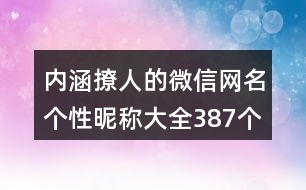 內涵撩人的微信網(wǎng)名個性昵稱大全387個