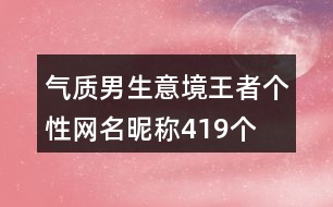 氣質(zhì)男生意境王者個(gè)性網(wǎng)名昵稱419個(gè)