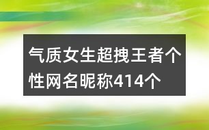 氣質(zhì)女生超拽王者個(gè)性網(wǎng)名昵稱(chēng)414個(gè)