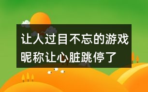 讓人過目不忘的游戲昵稱—讓心臟跳停了420個(gè)