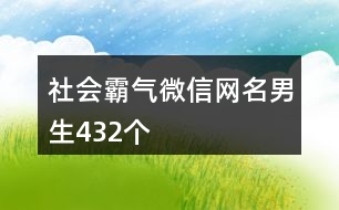 社會(huì)霸氣微信網(wǎng)名男生432個(gè)