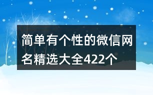 簡單有個性的微信網(wǎng)名精選大全422個