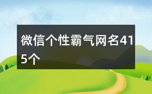 微信個(gè)性霸氣網(wǎng)名415個(gè)