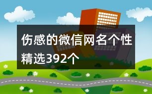 傷感的微信網(wǎng)名個性精選392個