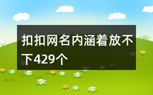 扣扣網(wǎng)名內(nèi)涵著放不下429個(gè)