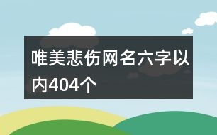 唯美悲傷網(wǎng)名六字以內(nèi)404個