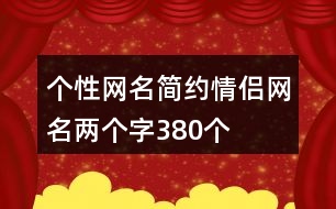 個(gè)性網(wǎng)名簡(jiǎn)約情侶網(wǎng)名兩個(gè)字380個(gè)