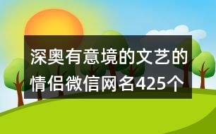 深?yuàn)W有意境的文藝的情侶微信網(wǎng)名425個(gè)