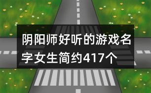 陰陽(yáng)師好聽的游戲名字女生簡(jiǎn)約417個(gè)