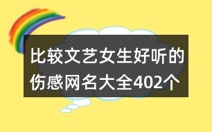 比較文藝女生好聽的傷感網名大全402個