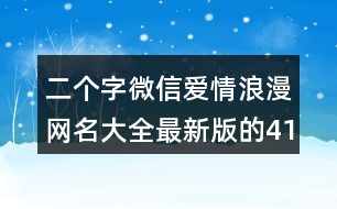 二個(gè)字微信愛情浪漫網(wǎng)名大全最新版的415個(gè)