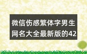 微信傷感繁體字男生網(wǎng)名大全最新版的424個