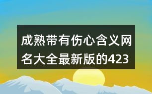 成熟帶有傷心含義網(wǎng)名大全最新版的423個