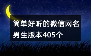 簡(jiǎn)單好聽的微信網(wǎng)名男生版本405個(gè)