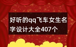 好聽的qq飛車女生名字設(shè)計大全407個