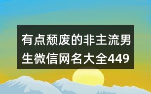 有點(diǎn)頹廢的非主流男生微信網(wǎng)名大全449個(gè)