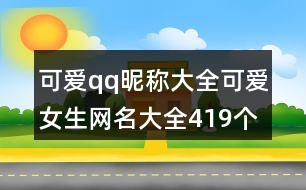 可愛(ài)qq昵稱大全可愛(ài)女生網(wǎng)名大全419個(gè)