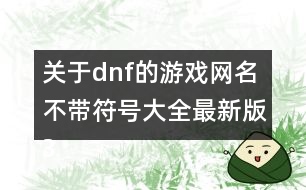 關于dnf的游戲網名不帶符號大全最新版392個