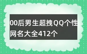 00后男生超拽QQ個(gè)性網(wǎng)名大全412個(gè)