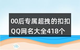 00后專屬超拽的扣扣QQ網(wǎng)名大全418個